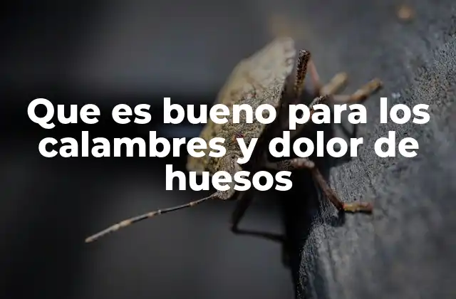 Que es Bueno para los Calambres y Dolor de Huesos