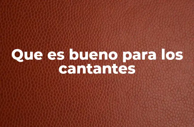 Que es Bueno para los Cantantes