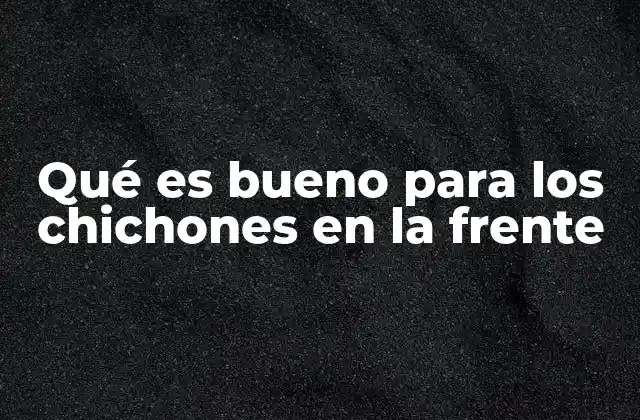 Qué es Bueno para los Chichones en la Frente