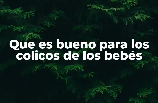 Que es Bueno para los Colicos de los Bebés