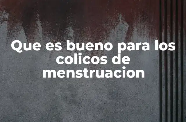 Que es Bueno para los Colicos de Menstruacion
