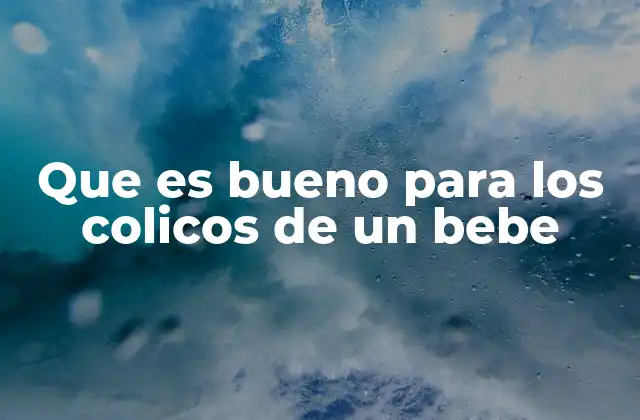 Que es Bueno para los Colicos de un Bebe