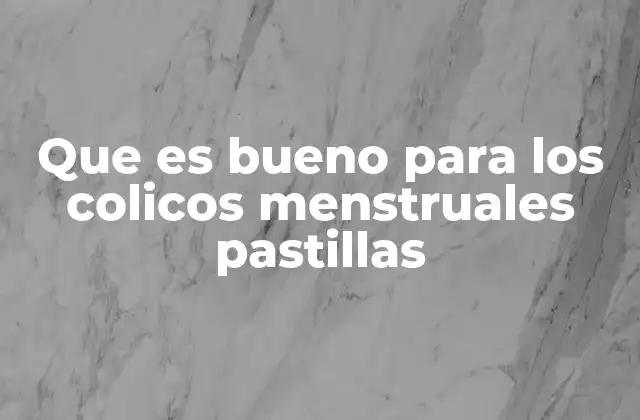 Que es Bueno para los Colicos Menstruales Pastillas