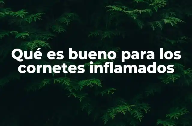 Qué es Bueno para los Cornetes Inflamados