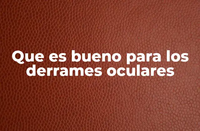 Causas comunes de los derrames oculares y cómo abordarlas