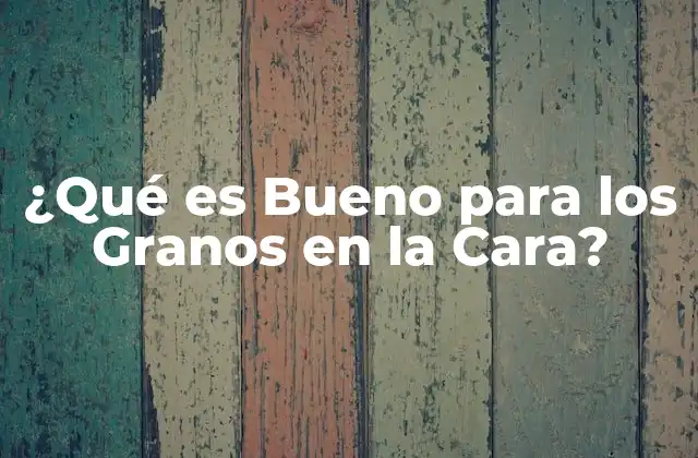 ¿qué es Bueno para los Granos en la Cara? 16 Causas de los Granos en la Cara