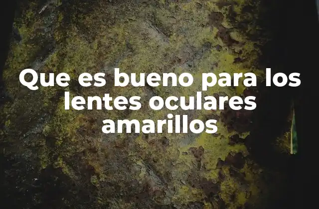 Que es Bueno para los Lentes Oculares Amarillos
