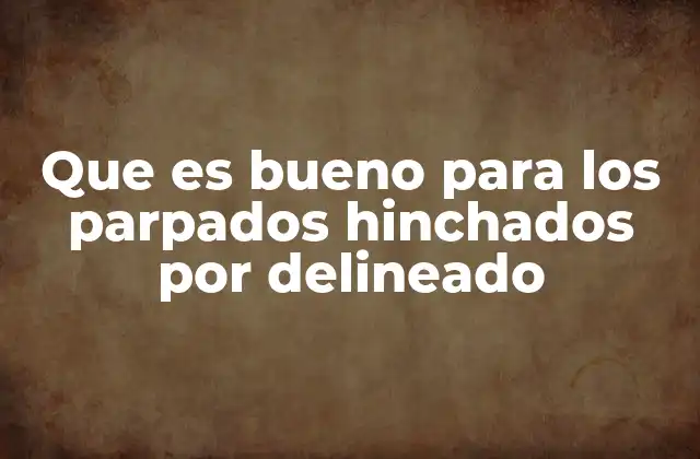 Que es Bueno para los Parpados Hinchados por Delineado