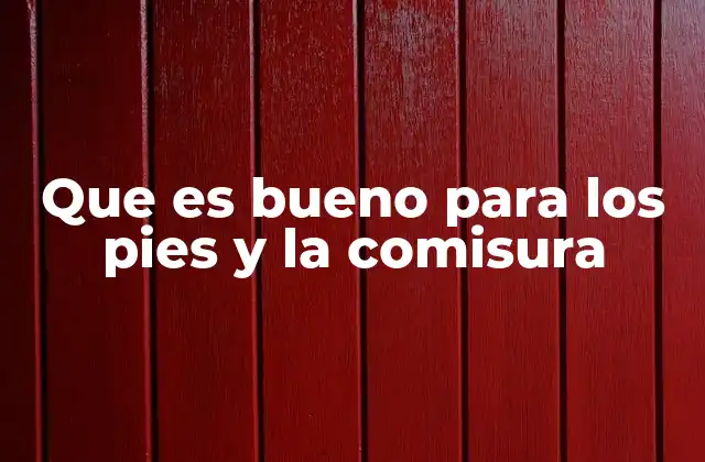 Que es Bueno para los Pies y la Comisura