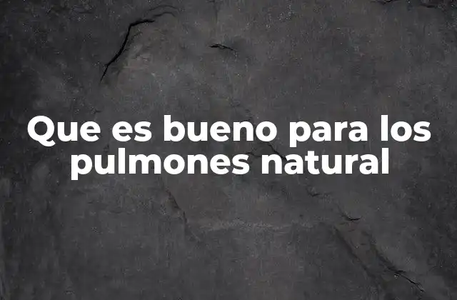 Que es Bueno para los Pulmones Natural