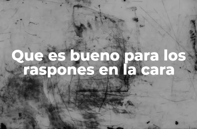 Que es Bueno para los Raspones en la Cara