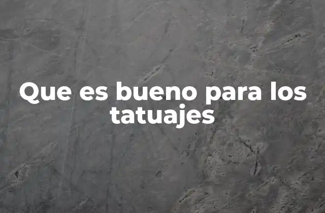 Que es Bueno para los Tatuajes