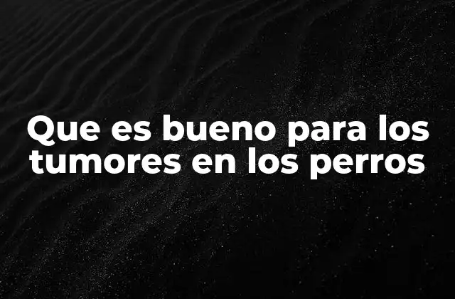 Que es Bueno para los Tumores en los Perros