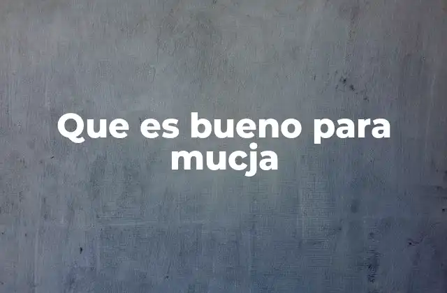 Que es Bueno para Mucja