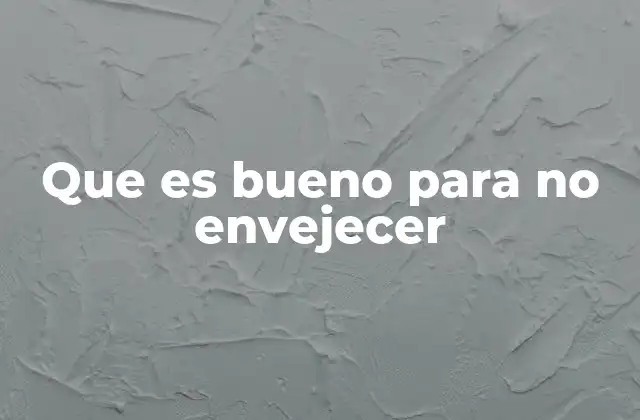 Que es Bueno para No Envejecer