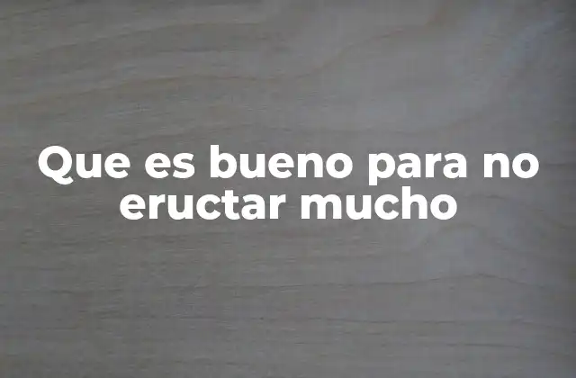 Que es Bueno para No Eructar Mucho