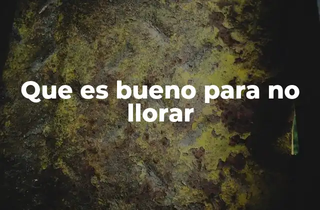 Que es Bueno para No Llorar