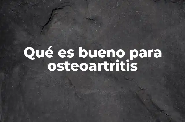 Qué es Bueno para Osteoartritis