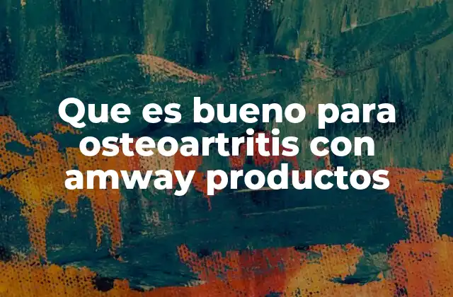 Que es Bueno para Osteoartritis con Amway Productos