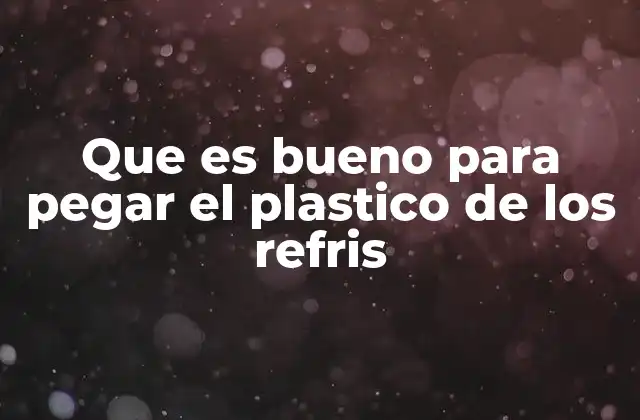 Que es Bueno para Pegar el Plastico de los Refris 2 Cómo preparar la superficie antes de pegar plástico de refresco
