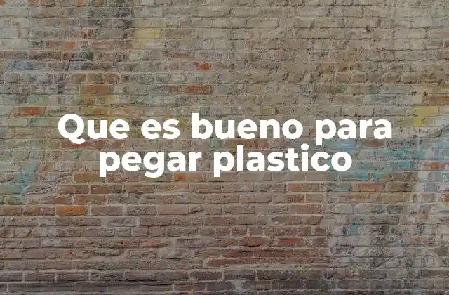 Que es Bueno para Pegar Plastico