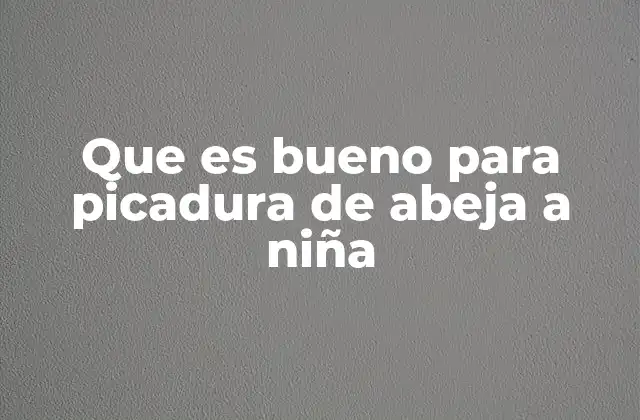 Que es Bueno para Picadura de Abeja a Niña