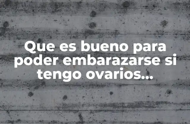 Que es Bueno para Poder Embarazarse Si Tengo Ovarios Poliquísticos