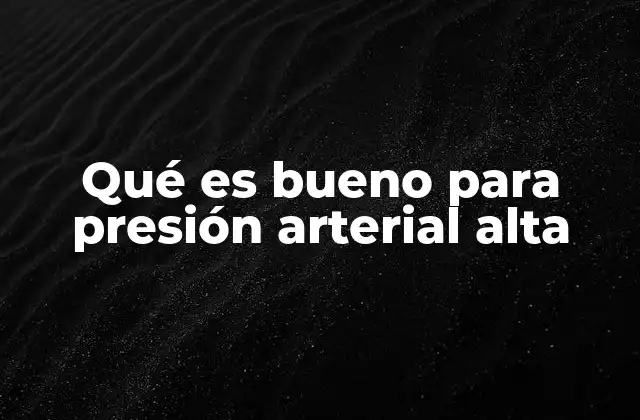 Qué es Bueno para Presión Arterial Alta