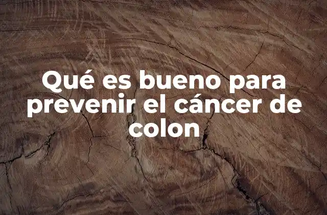 Qué es Bueno para Prevenir el Cáncer de Colon