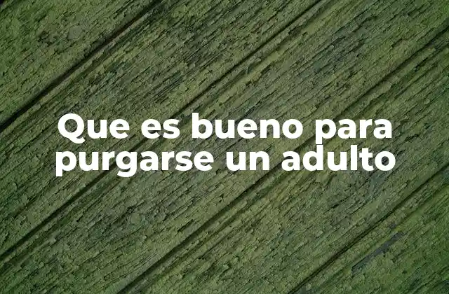 Que es Bueno para Purgarse un Adulto
