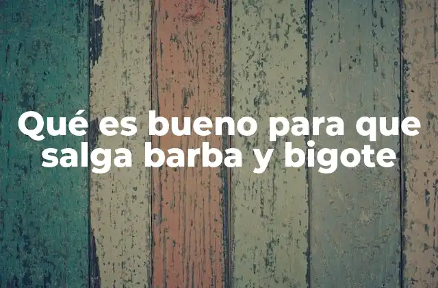 Qué es Bueno para que Salga Barba y Bigote