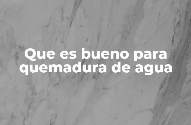 Que es Bueno para Quemadura de Agua