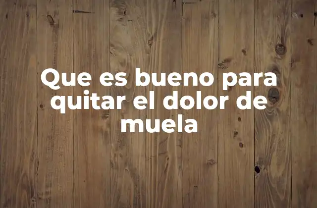 Que es Bueno para Quitar el Dolor de Muela