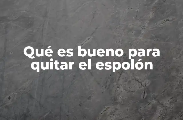 Qué es Bueno para Quitar el Espolón