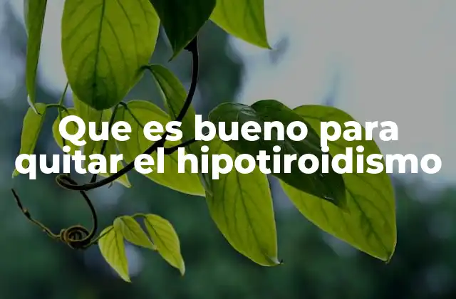 Que es Bueno para Quitar el Hipotiroidismo
