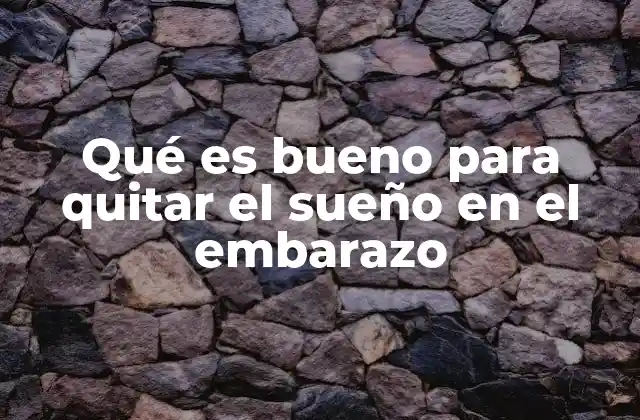 Qué es Bueno para Quitar el Sueño en el Embarazo