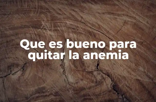 Que es Bueno para Quitar la Anemia