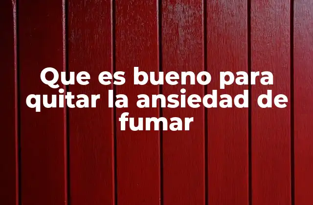 Que es Bueno para Quitar la Ansiedad de Fumar