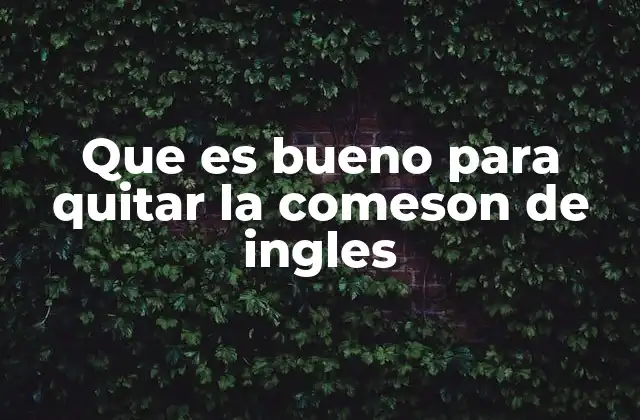 Que es Bueno para Quitar la Comeson de Ingles