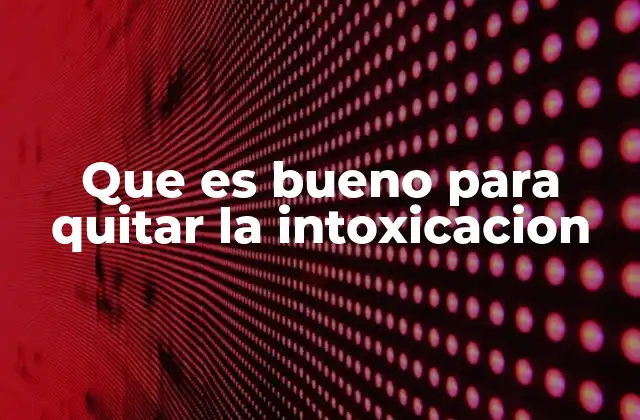 Que es Bueno para Quitar la Intoxicacion 2 Cómo el organismo elimina las toxinas sin intervención externa