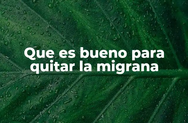 Que es Bueno para Quitar la Migrana