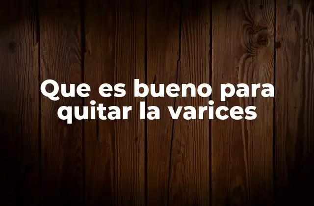 Que es Bueno para Quitar la Varices