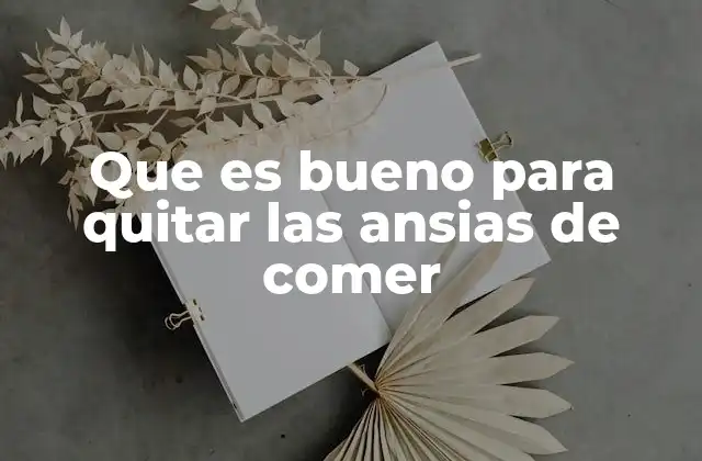 Que es Bueno para Quitar las Ansias de Comer