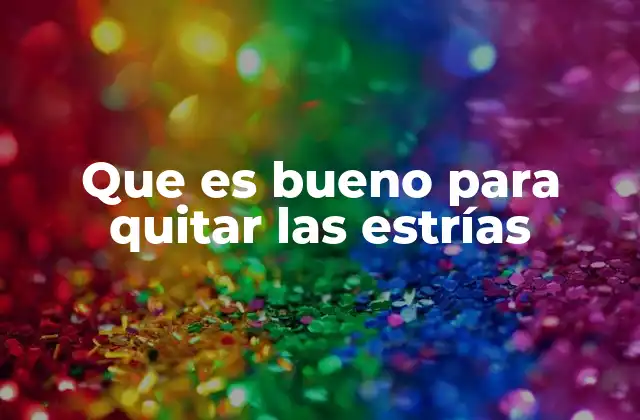 Que es Bueno para Quitar las Estrías