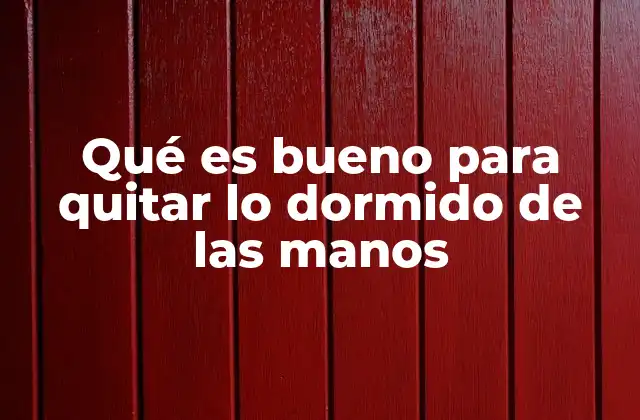 Qué es Bueno para Quitar Lo Dormido de las Manos