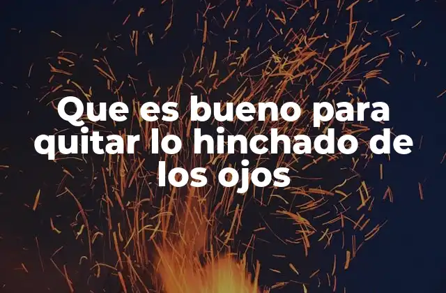 Que es Bueno para Quitar Lo Hinchado de los Ojos