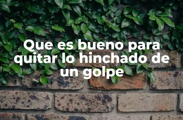 Que es Bueno para Quitar Lo Hinchado de un Golpe