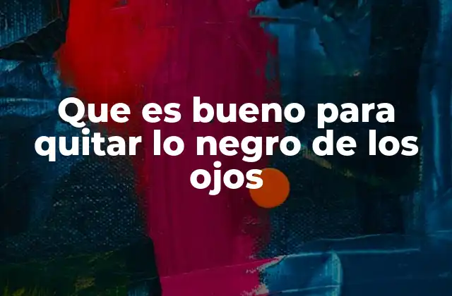 Que es Bueno para Quitar Lo Negro de los Ojos