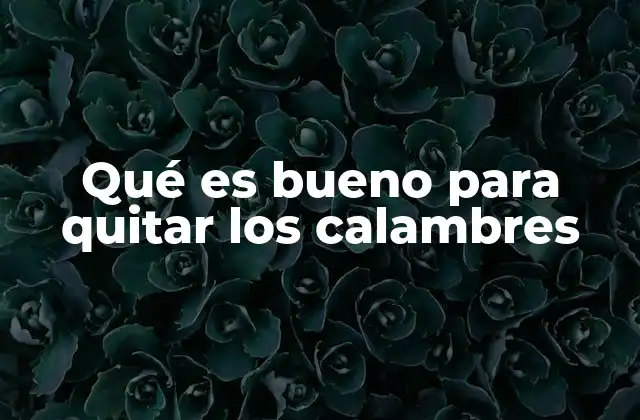 Qué es Bueno para Quitar los Calambres
