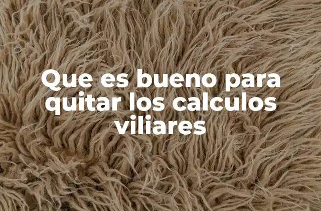 Que es Bueno para Quitar los Calculos Viliares